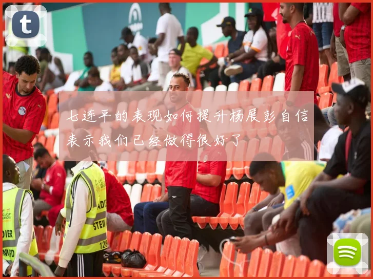 七连平的表现如何提升杨展彭自信表示我们已经做得很好了