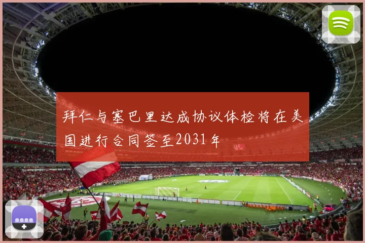 拜仁与塞巴里达成协议体检将在美国进行合同签至2031年